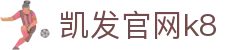 凯发官网k8 - (中国)吉林凯发官网k8网络科技公司欢迎您